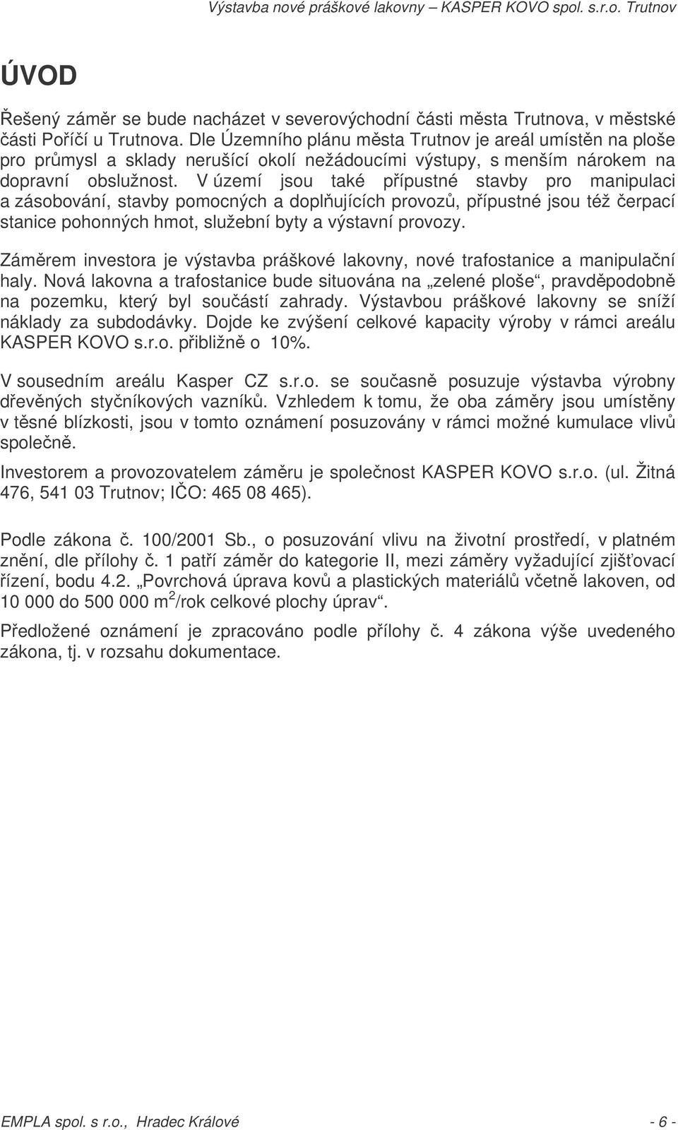 V území jsou také pípustné stavby pro manipulaci a zásobování, stavby pomocných a doplujících provoz, pípustné jsou též erpací stanice pohonných hmot, služební byty a výstavní provozy.