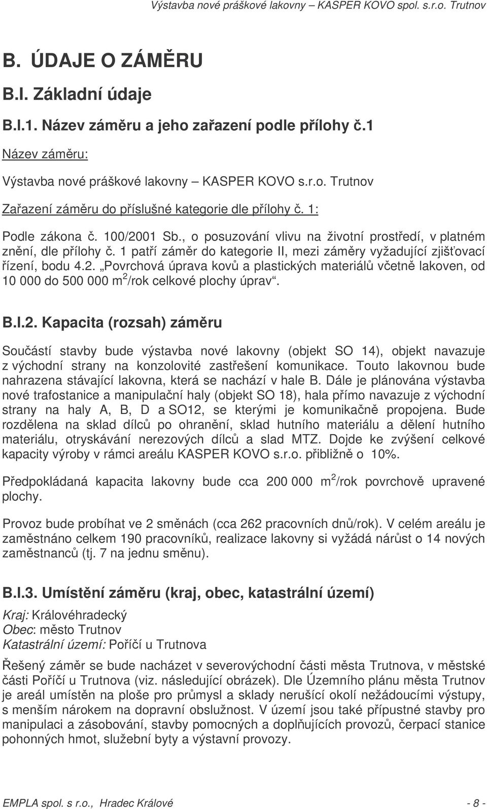 B.I.2. Kapacita (rozsah) zámru Souástí stavby bude výstavba nové lakovny (objekt SO 14), objekt navazuje z východní strany na konzolovité zastešení komunikace.