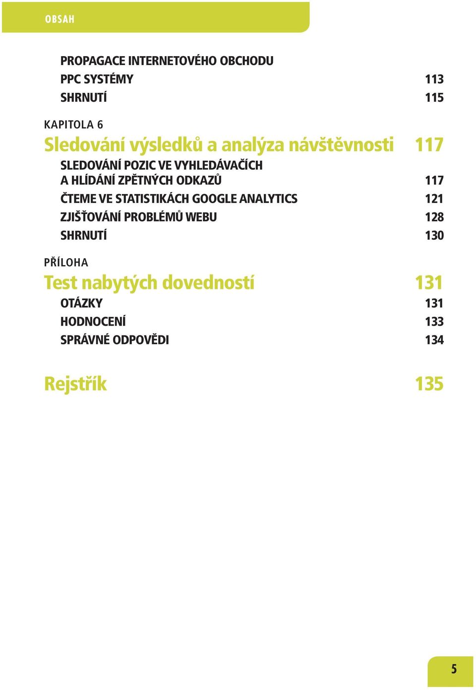 ODKAZŮ 117 ČTEME VE STATISTIKÁCH GOOGLE ANALYTICS 121 ZJIŠŤOVÁNÍ PROBLÉMŮ WEBU 128 SHRNUTÍ