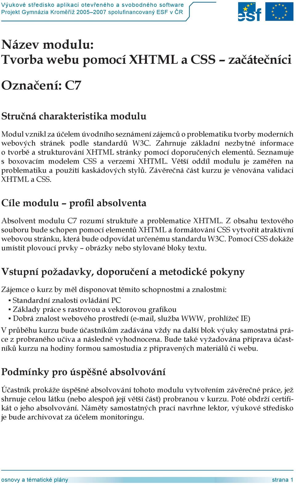 Větší oddíl modulu je zaměřen na problematiku a použití kaskádových stylů. Závěrečná část kurzu je věnována validaci XHTML a CSS.