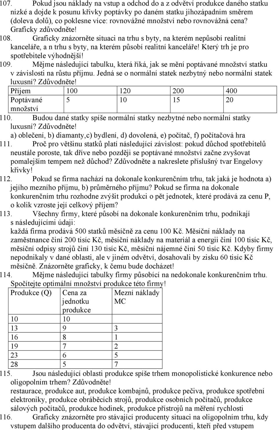 Který trh je pro spotřebitele výhodnější! 109. Mějme následující tabulku, která říká, jak se mění poptávané množství statku v závislosti na růstu příjmu.