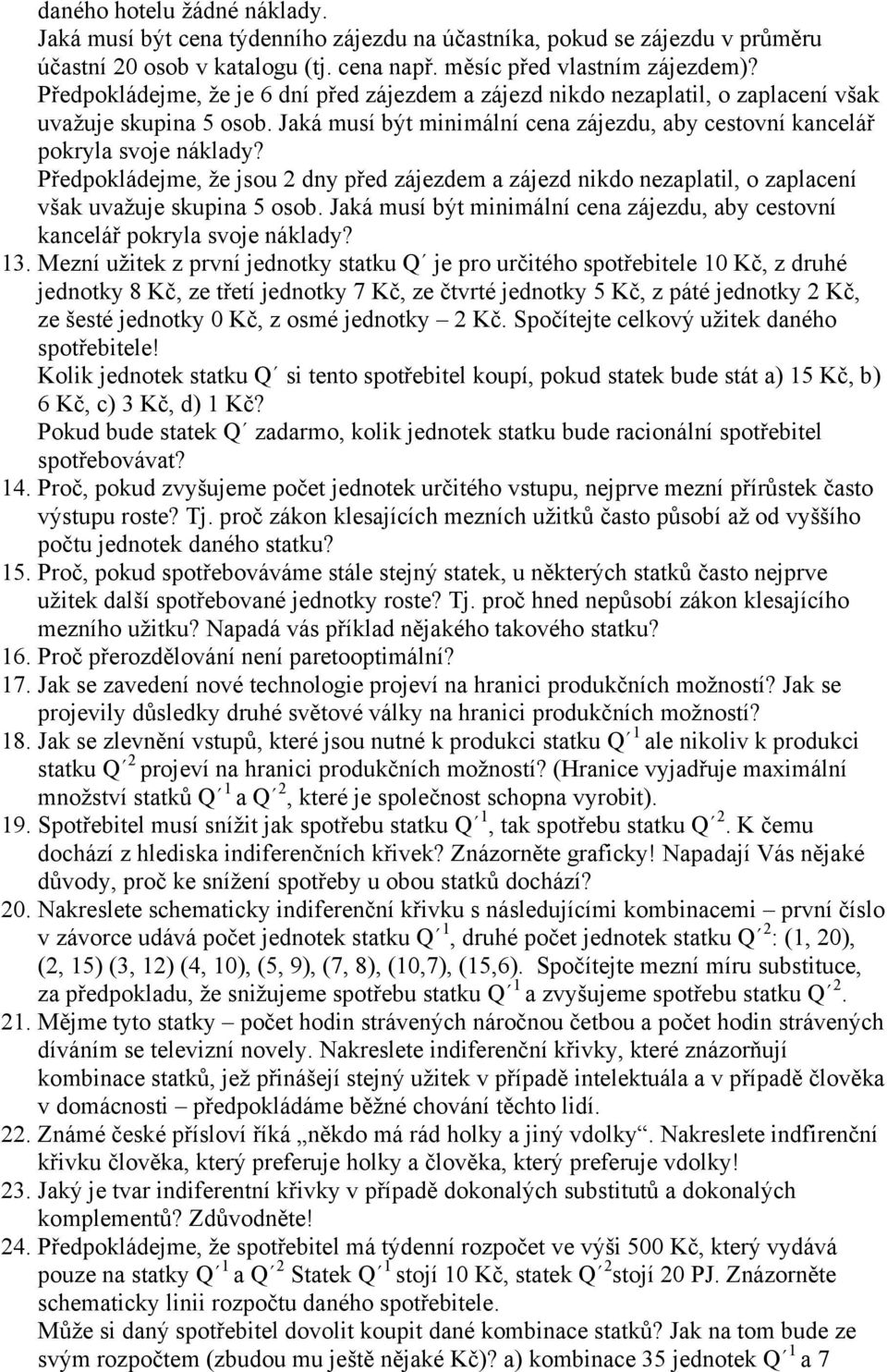 Předpokládejme, že jsou 2 dny před zájezdem a zájezd nikdo nezaplatil, o zaplacení však uvažuje skupina 5 osob. Jaká musí být minimální cena zájezdu, aby cestovní kancelář pokryla svoje náklady? 13.