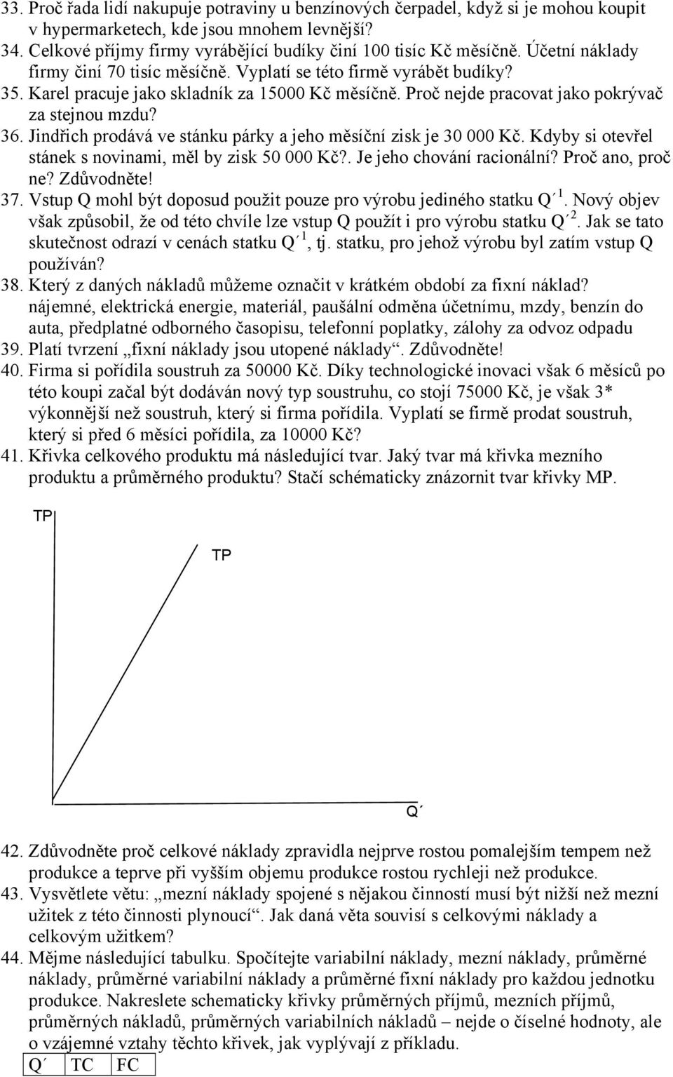 Jindřich prodává ve stánku párky a jeho měsíční zisk je 30 000 Kč. Kdyby si otevřel stánek s novinami, měl by zisk 50 000 Kč?. Je jeho chování racionální? Proč ano, proč ne? Zdůvodněte! 37.