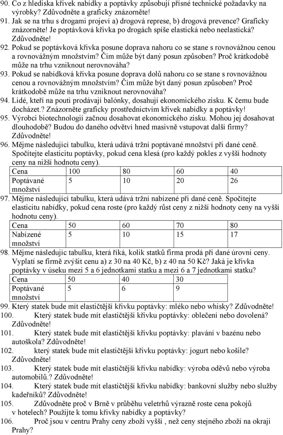 Pokud se poptávková křivka posune doprava nahoru co se stane s rovnovážnou cenou a rovnovážným množstvím? Čím může být daný posun způsoben? Proč krátkodobě může na trhu vzniknout nerovnováha? 93.