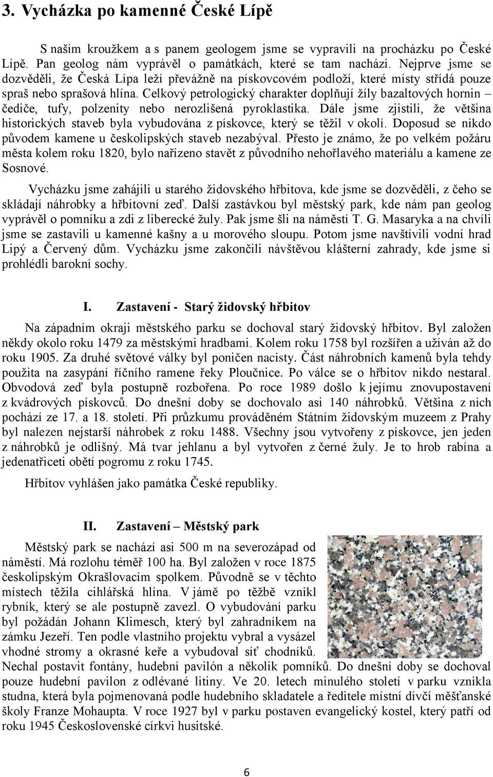 Celkový petrologický charakter doplňují žíly bazaltových hornin čediče, tufy, polzenity nebo nerozlišená pyroklastika.