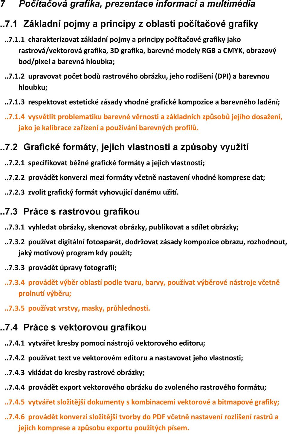 1 charakterizovat základní pojmy a principy počítačové grafiky jako rastrová/vektorová grafika, 3D grafika, barevné modely RGB a CMYK, obrazový bod/pixel a barevná hloubka;..7.1.2 upravovat počet bodů rastrového obrázku, jeho rozlišení (DPI) a barevnou hloubku;.