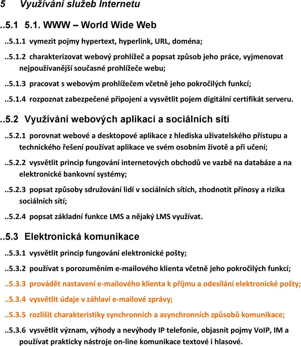 .5.2.1 porovnat webové a desktopové aplikace z hlediska uživatelského přístupu a technického řešení používat aplikace ve svém osobním životě a při učení;..5.2.2 vysvětlit princip fungování internetových obchodů ve vazbě na databáze a na elektronické bankovní systémy;.