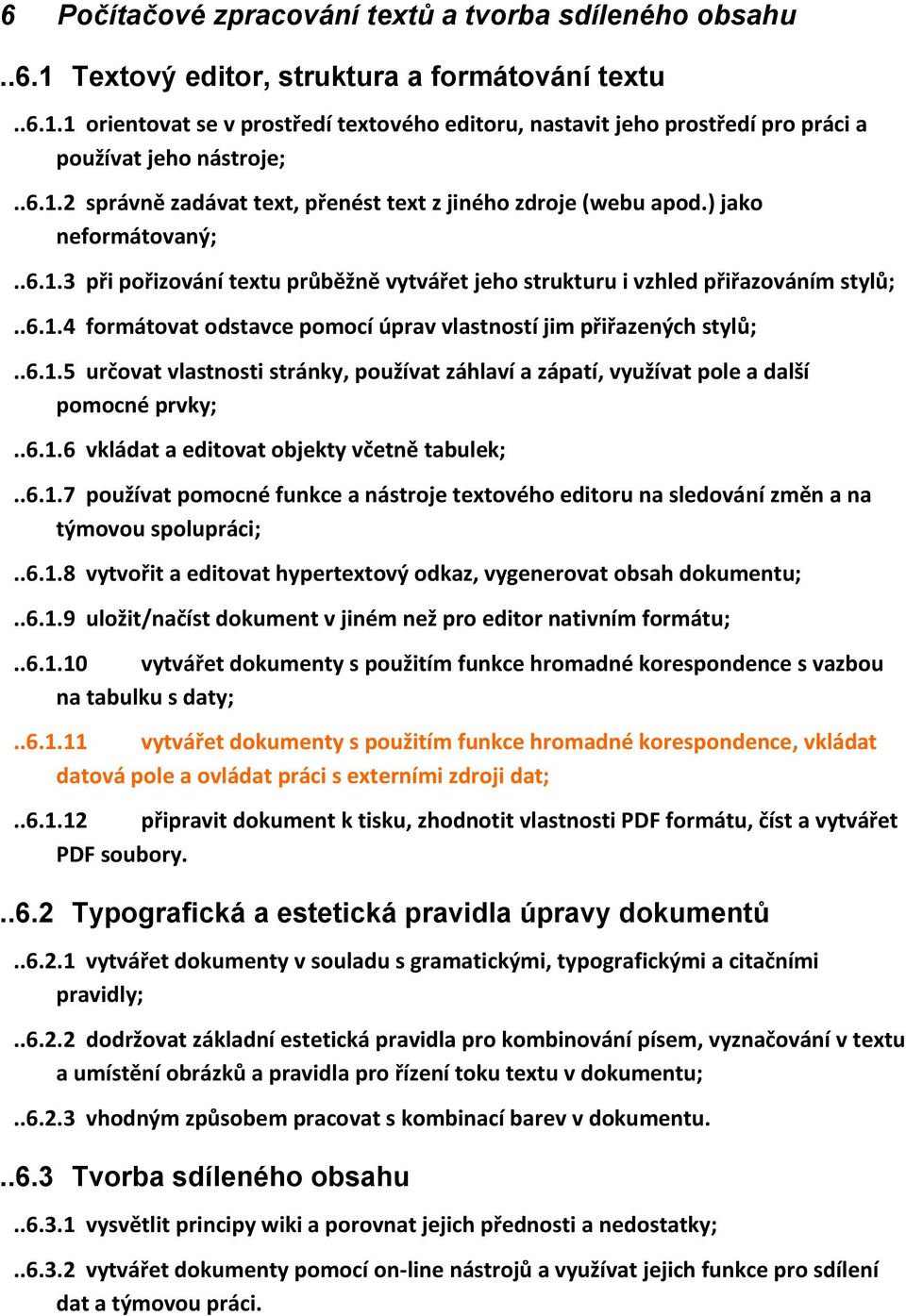 .6.1.5 určovat vlastnosti stránky, používat záhlaví a zápatí, využívat pole a další pomocné prvky;..6.1.6 vkládat a editovat objekty včetně tabulek;..6.1.7 používat pomocné funkce a nástroje textového editoru na sledování změn a na týmovou spolupráci;.