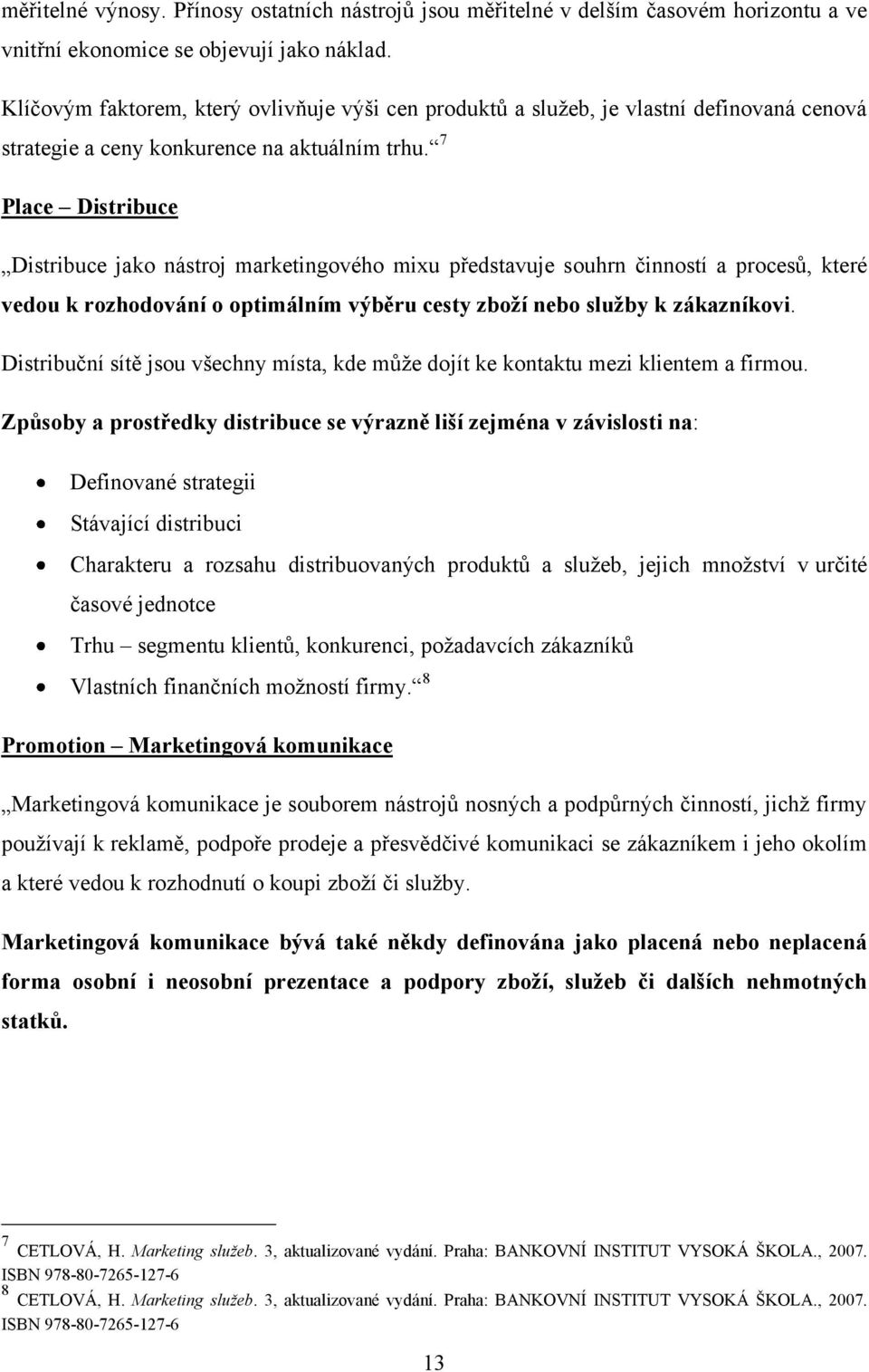 7 Place Distribuce Distribuce jako nástroj marketingového mixu představuje souhrn činností a procesů, které vedou k rozhodování o optimálním výběru cesty zboží nebo služby k zákazníkovi.