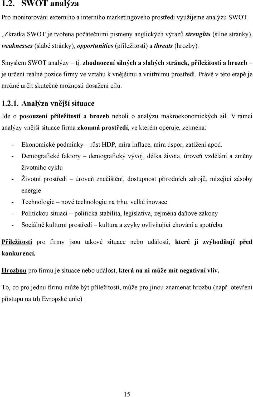 zhodnocení silných a slabých stránek, příležitostí a hrozeb je určení reálné pozice firmy ve vztahu k vnějšímu a vnitřnímu prostředí. Právě v této etapě je moţné určit skutečné moţnosti dosaţení cílů.