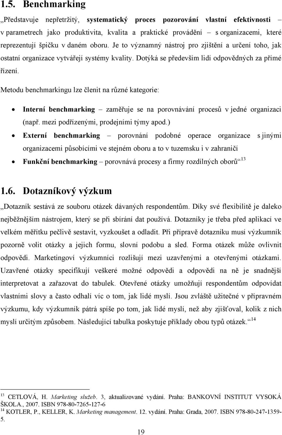 Metodu benchmarkingu lze členit na různé kategorie: Interní benchmarking zaměřuje se na porovnávání procesů v jedné organizaci (např. mezi podřízenými, prodejními týmy apod.