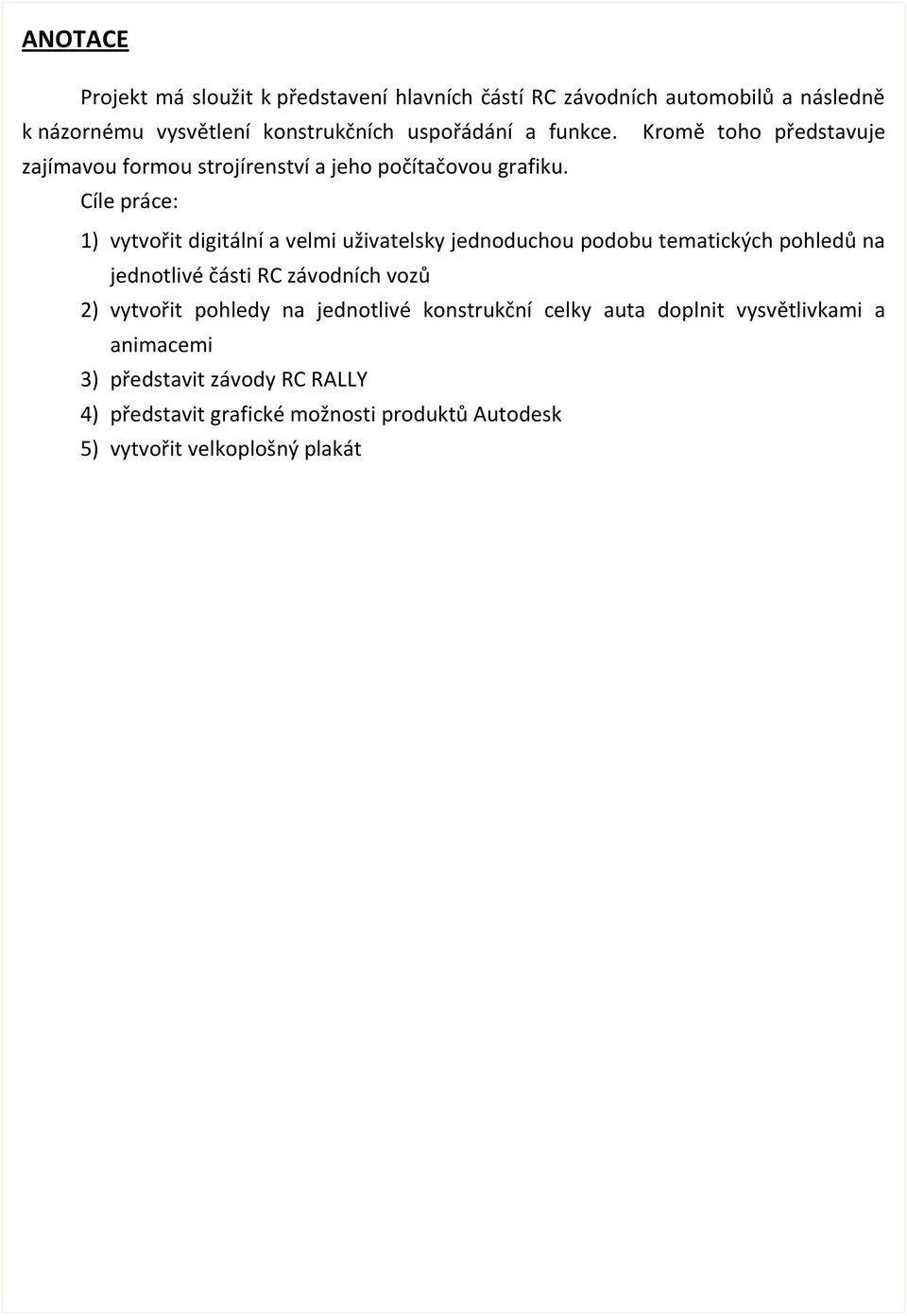 Cíle práce: 1) vytvořit digitální a velmi uživatelsky jednoduchou podobu tematických pohledů na jednotlivé části RC závodních vozů 2)