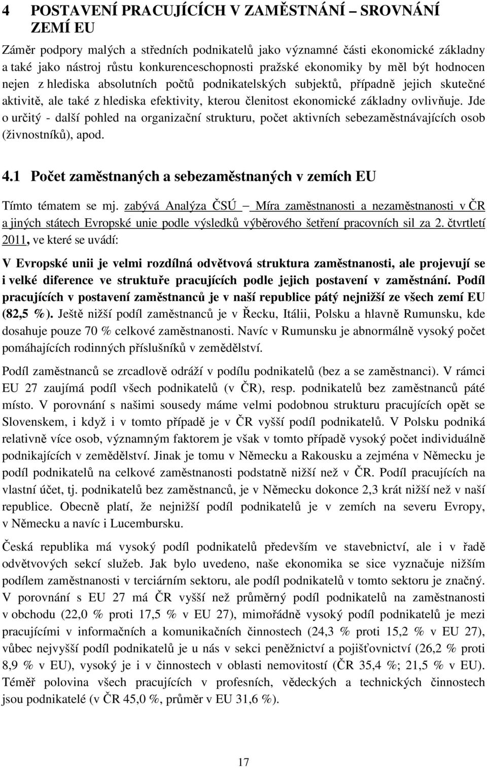 ovlivňuje. Jde o určitý - další pohled na organizační strukturu, počet aktivních sebezaměstnávajících osob (živnostníků), apod. 4.