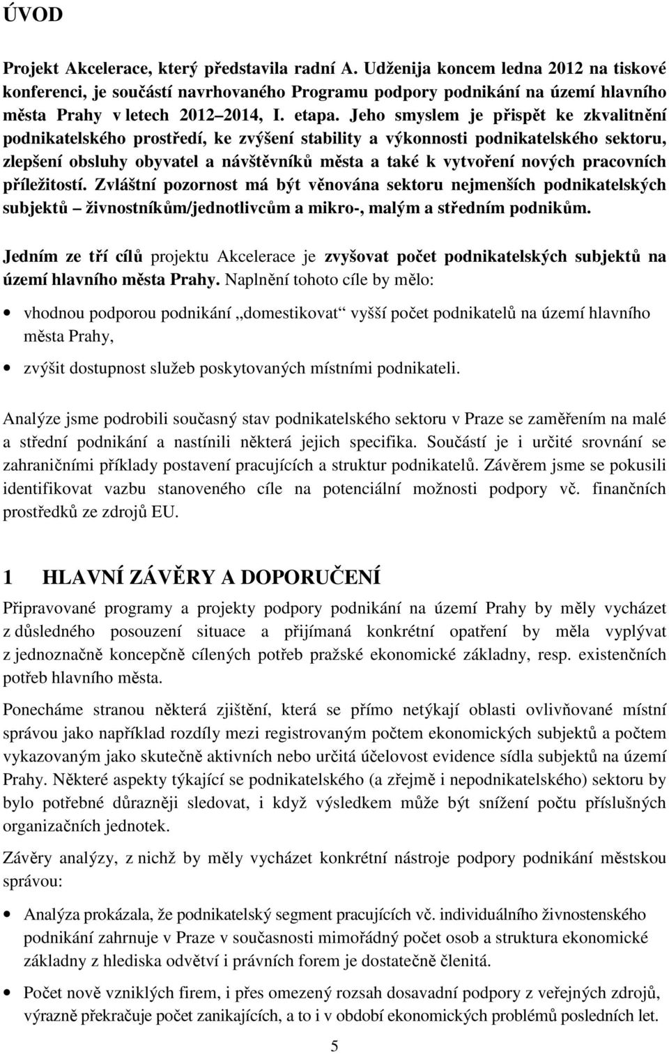 Jeho smyslem je přispět ke zkvalitnění podnikatelského prostředí, ke zvýšení stability a výkonnosti podnikatelského sektoru, zlepšení obsluhy obyvatel a návštěvníků města a také k vytvoření nových