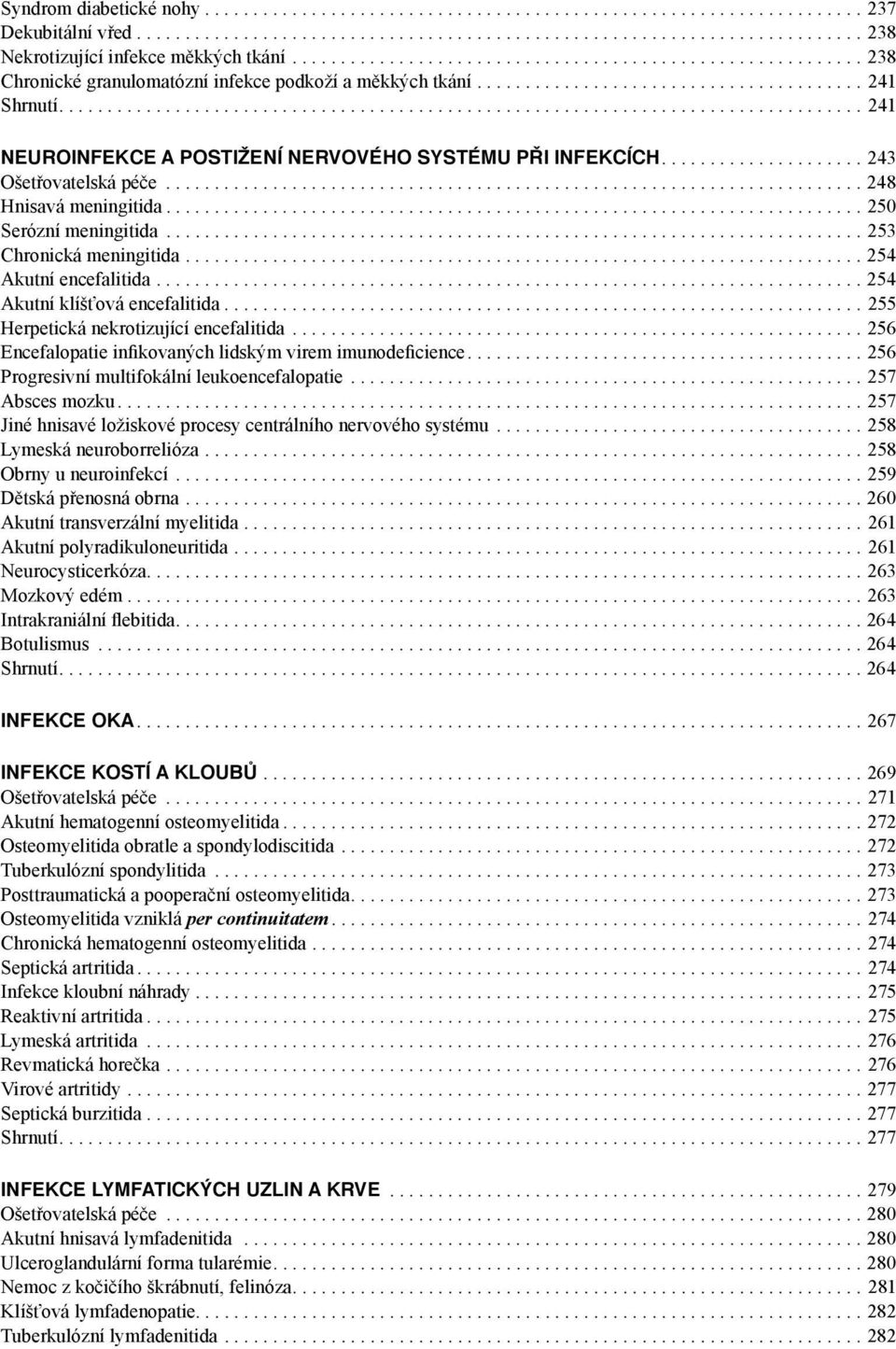 ... 254 Akutní encefalitida.... 254 Akutní klíšťová encefalitida.... 255 Herpetická nekrotizující encefalitida... 256 Encefalopatie infikovaných lidským virem imunodeficience.