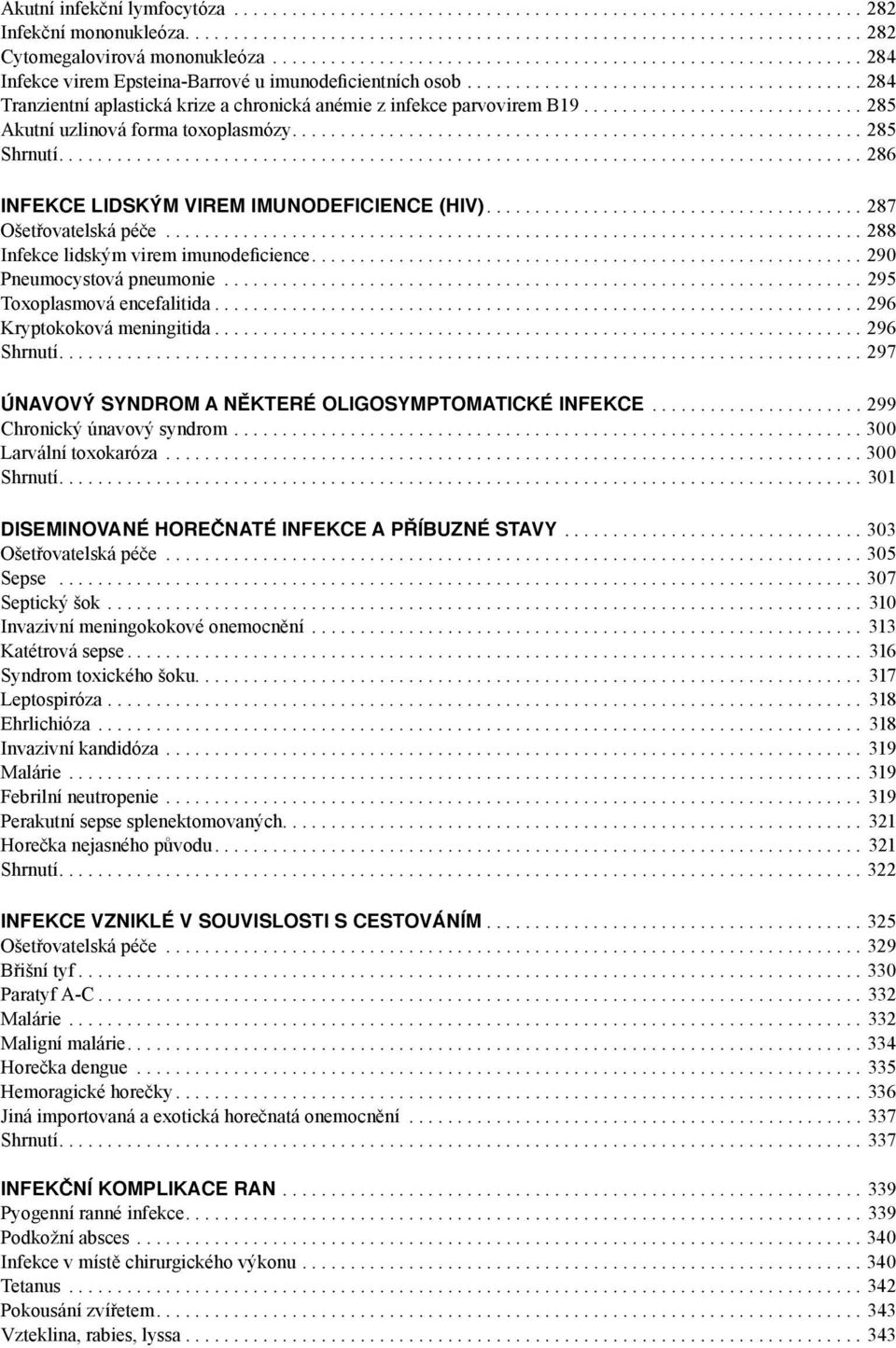 ... 286 INFEKCE LIDSKÝM VIREM IMUNODEFICIENCE (HIV).... 287 Ošetřovatelská péče... 288 Infekce lidským virem imunodeficience.... 290 Pneumocystová pneumonie... 295 Toxoplasmová encefalitida.