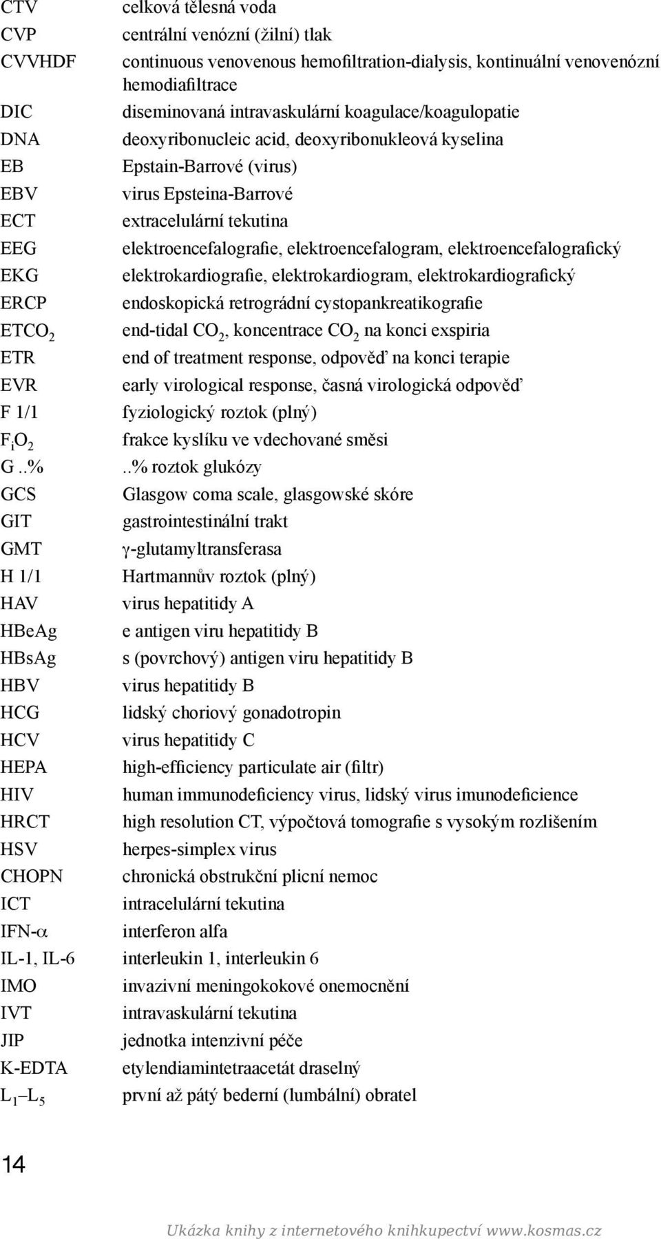 elektroencefalogram, elektroencefalografický EKG elektrokardiografie, elektrokardiogram, elektrokardiografický ERCP endoskopická retrográdní cystopankreatikografie ETCO 2 end-tidal CO 2, koncentrace