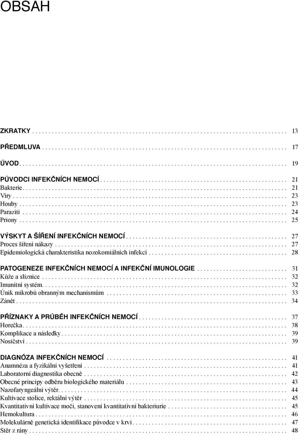 ... 32 Únik mikrobů obranným mechanismům... 33 Zánět.... 34 PŘÍZNAKY A PRŮBĚH INFEKČNÍCH NEMOCÍ.... 37 Horečka.... 38 Komplikace a následky.... 39 Nosičství.... 39 DIAGNÓZA INFEKČNÍCH NEMOCÍ.