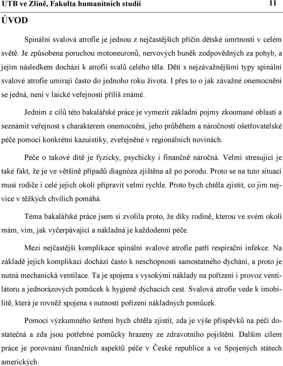 Děti s nejzávažnějšími typy spinální svalové atrofie umírají často do jednoho roku života. I přes to o jak závažné onemocnění se jedná, není v laické veřejnosti příliš známé.