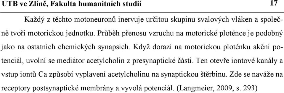 Když dorazí na motorickou ploténku akční potenciál, uvolní se mediátor acetylcholin z presynaptické části.