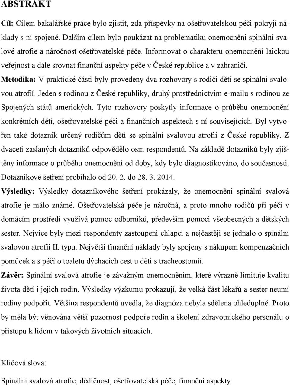 Informovat o charakteru onemocnění laickou veřejnost a dále srovnat finanční aspekty péče v České republice a v zahraničí.