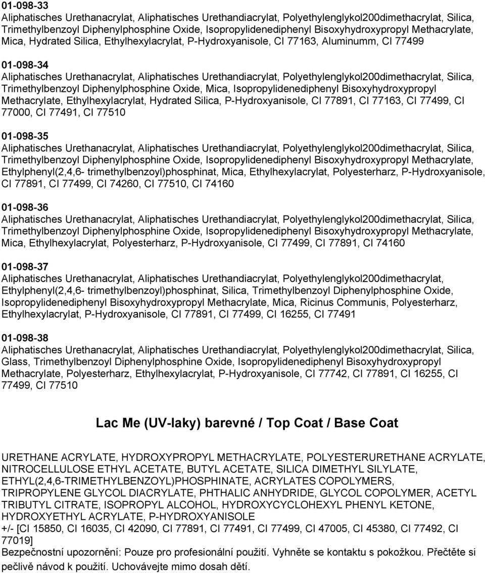 trimethylbenzoyl)phosphinat, Mica, Ethylhexylacrylat, Polyesterharz, P-Hydroxyanisole, CI 77891, CI 77499, CI 74260, CI 77510, CI 74160 01-098-36 Mica, Ethylhexylacrylat, Polyesterharz,