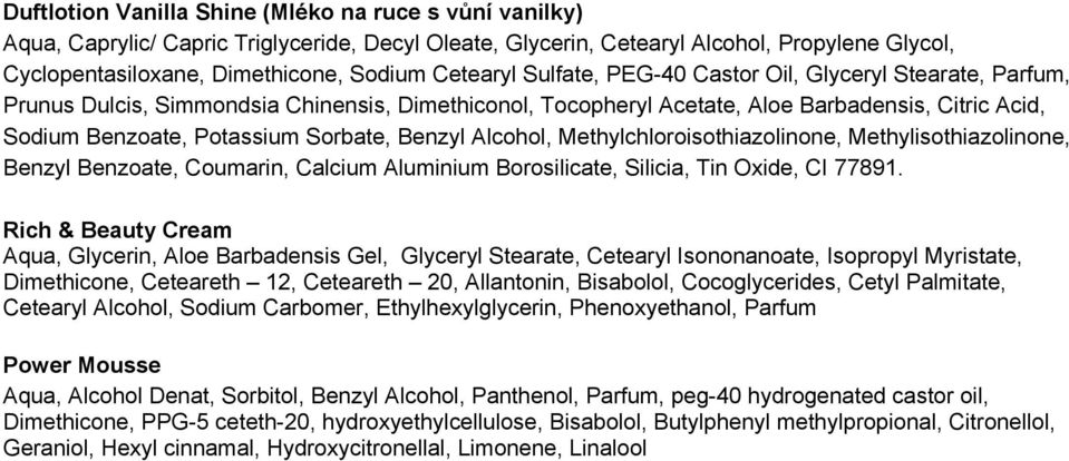 Sorbate, Benzyl Alcohol, Methylchloroisothiazolinone, Methylisothiazolinone, Benzyl Benzoate, Coumarin, Calcium Aluminium Borosilicate, Silicia, Tin Oxide, CI 77891.