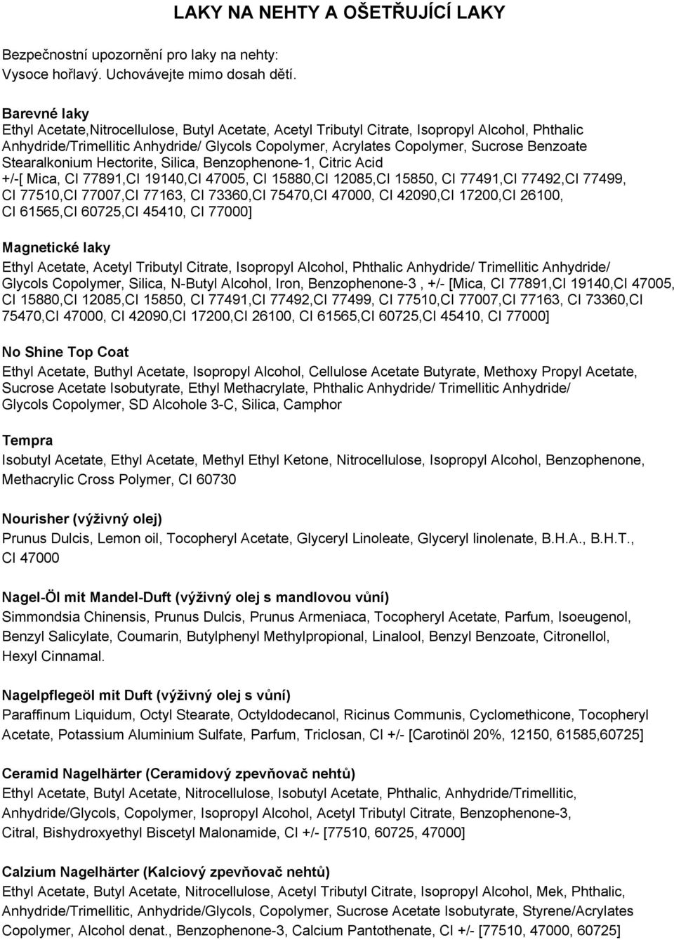 Benzoate Stearalkonium Hectorite, Silica, Benzophenone-1, Citric Acid +/-[ Mica, CI 77891,CI 19140,CI 47005, CI 15880,CI 12085,CI 15850, CI 77491,CI 77492,CI 77499, CI 77510,CI 77007,CI 77163, CI