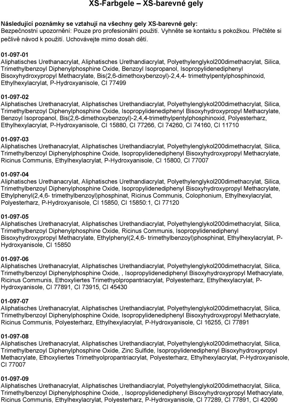 Bis(2,6-dimethoxybenzoyl)-2,4,4-trimethylpentylphosphinoxid, Polyesterharz, Ethylhexylacrylat, P-Hydroxyanisole, CI 15880, CI 77266, CI 74260, CI 74160, CI 11710 01-097-03 Ricinus Communis,