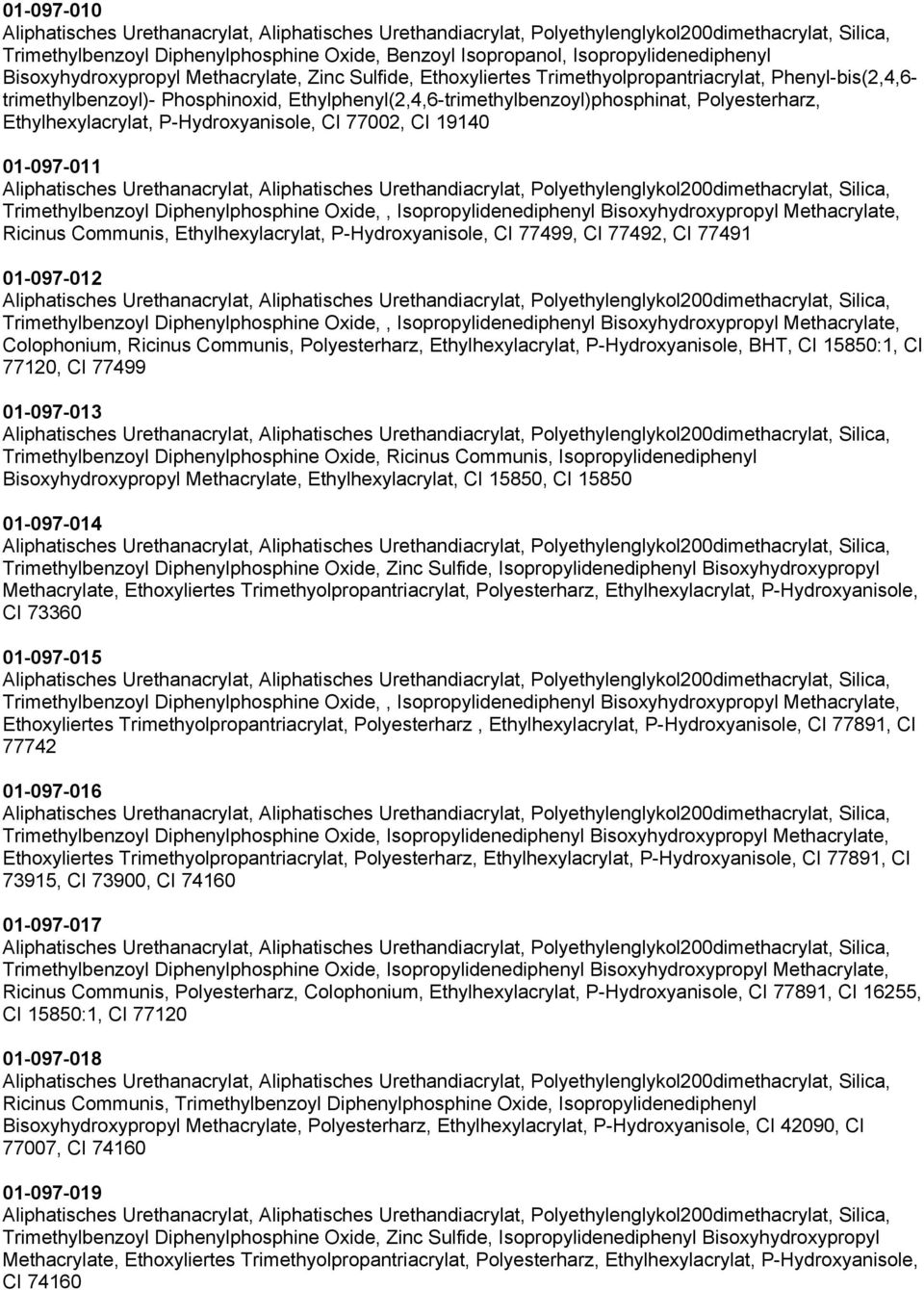 Diphenylphosphine Oxide,, Isopropylidenediphenyl Bisoxyhydroxypropyl Methacrylate, Ricinus Communis, Ethylhexylacrylat, P-Hydroxyanisole, CI 77499, CI 77492, CI 77491 01-097-012 Trimethylbenzoyl