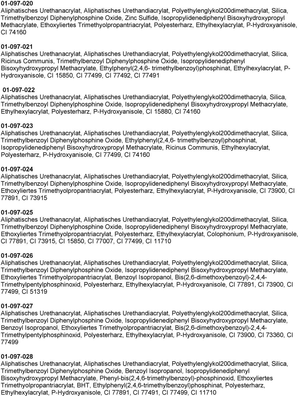 trimethylbenzoyl)phosphinat, Ethylhexylacrylat, P- Hydroxyanisole, CI 15850, CI 77499, CI 77492, CI 77491 01-097-022 Aliphatisches Urethanacrylat, Aliphatisches Urethandiacrylat,