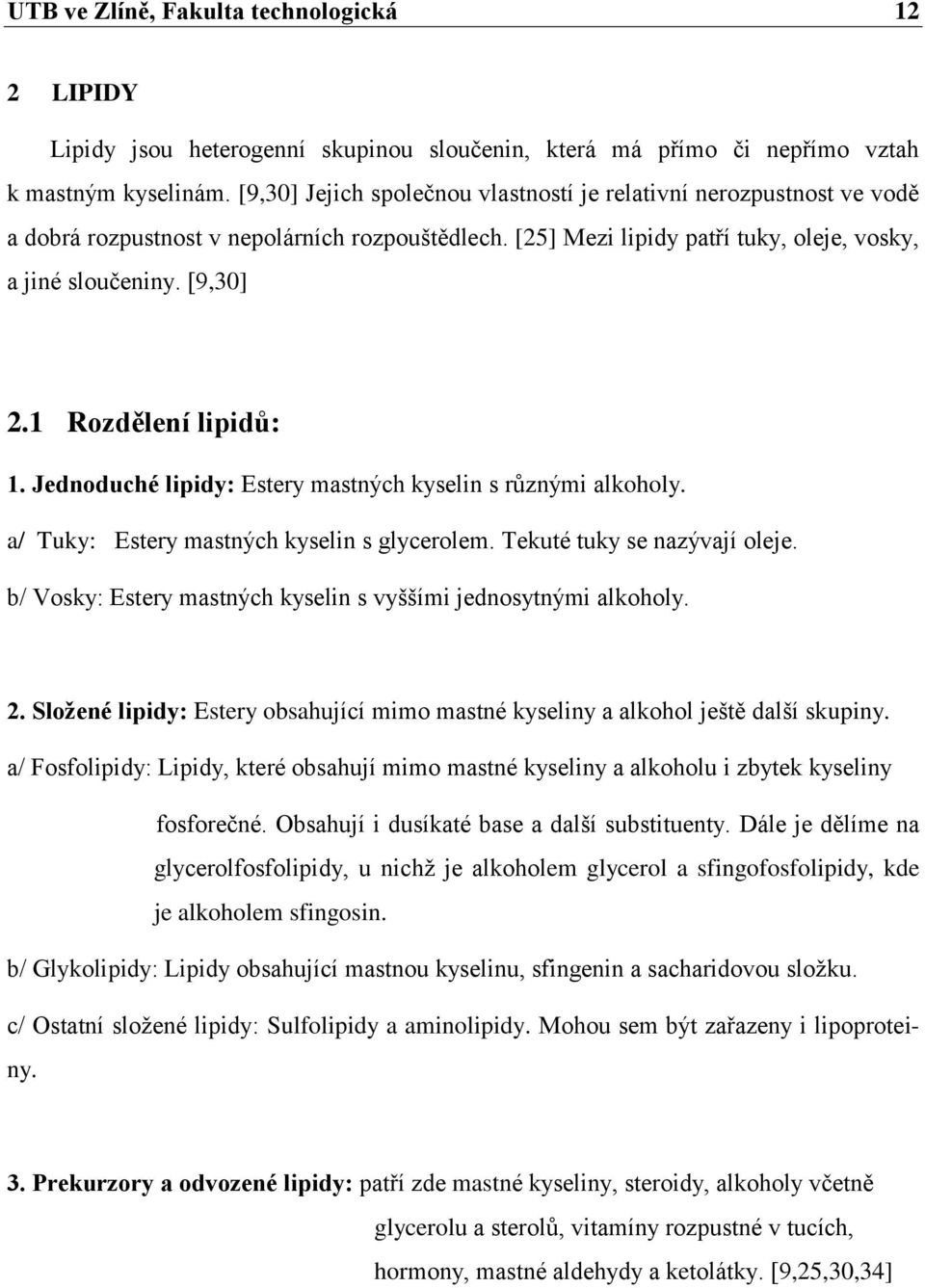 1 Rozdělení lipidů: 1. Jednoduché lipidy: Estery mastných kyselin s různými alkoholy. a/ Tuky: Estery mastných kyselin s glycerolem. Tekuté tuky se nazývají oleje.