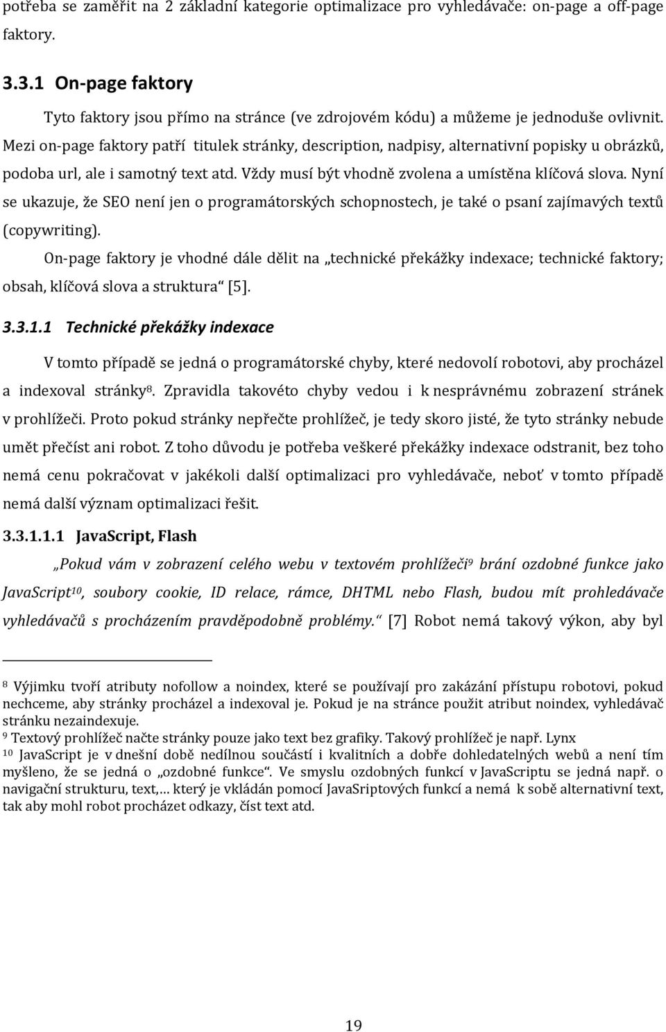 Mezi on-page faktory patří titulek stránky, description, nadpisy, alternativní popisky u obrázků, podoba url, ale i samotný text atd. Vždy musí být vhodně zvolena a umístěna klíčová slova.