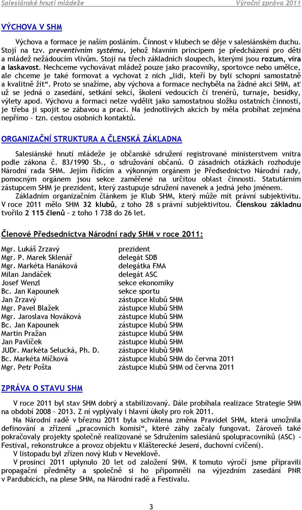 Nechceme vychovávat mládež pouze jako pracovníky, sportovce nebo umělce, ale chceme je také formovat a vychovat z nich lidi, kteří by byli schopni samostatně a kvalitně žít.