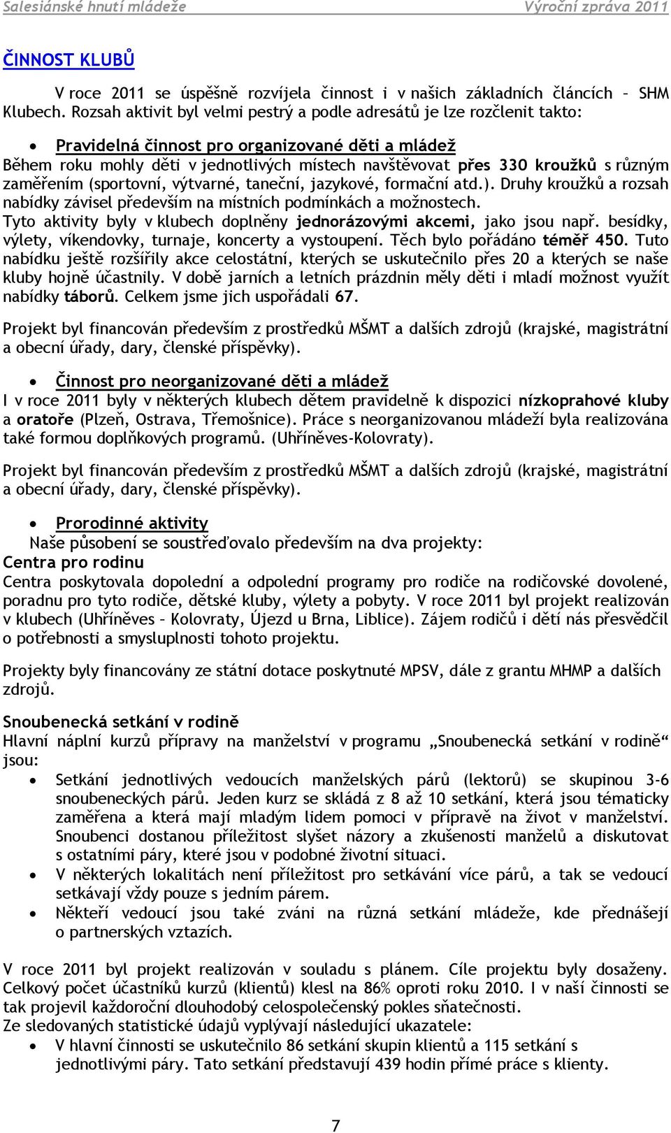 různým zaměřením (sportovní, výtvarné, taneční, jazykové, formační atd.). Druhy kroužků a rozsah nabídky závisel především na místních podmínkách a možnostech.