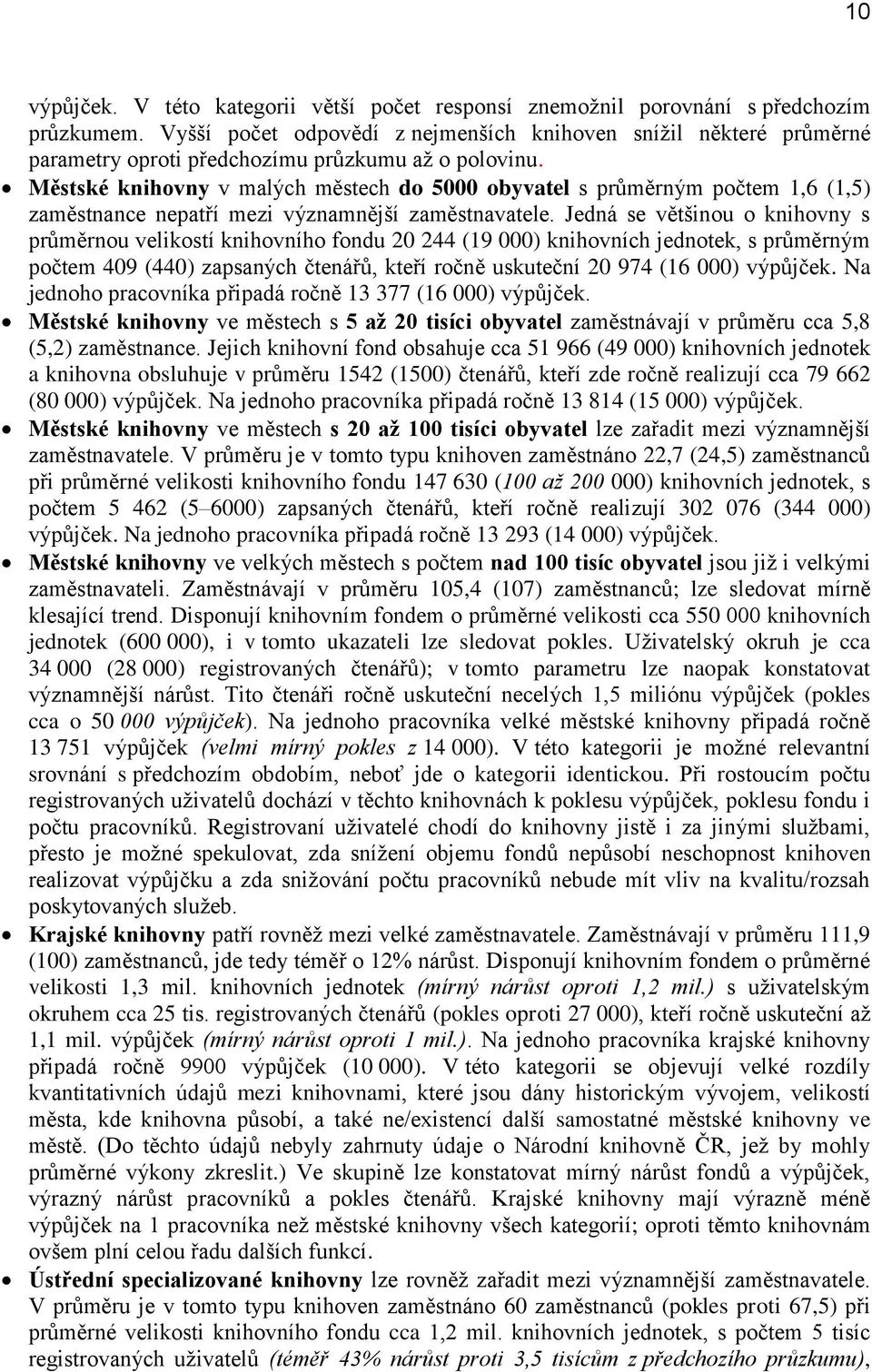 Městské knihovny v malých městech do 5000 obyvatel s průměrným počtem 1,6 (1,5) zaměstnance nepatří mezi významnější zaměstnavatele.