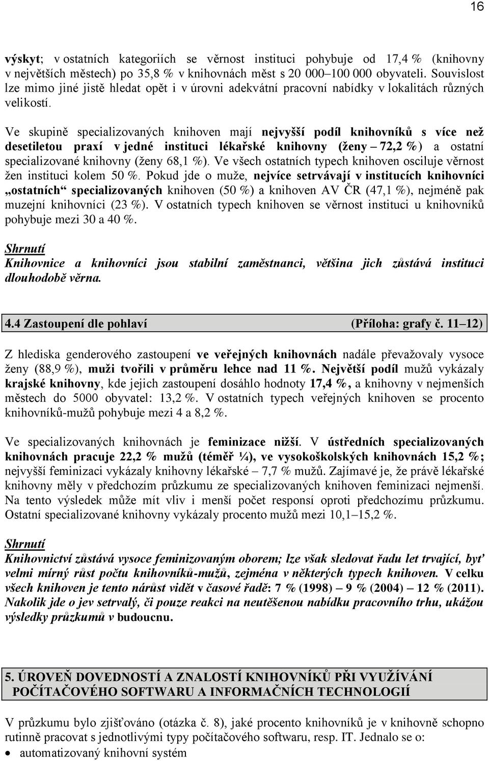 Ve skupině specializovaných knihoven mají nejvyšší podíl knihovníků s více než desetiletou praxí v jedné instituci lékařské knihovny (ženy 72,2 %) a ostatní specializované knihovny (ženy 68,1 %).