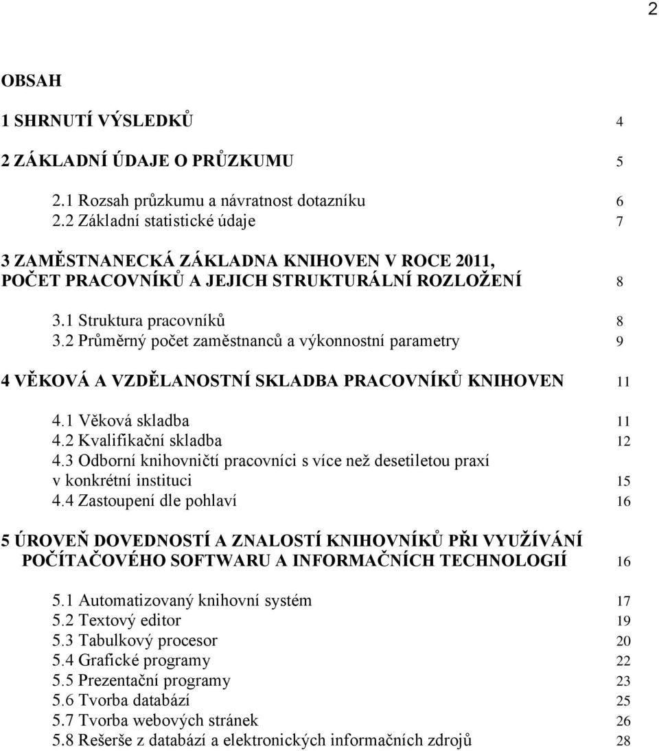 2 Průměrný počet zaměstnanců a výkonnostní parametry 9 4 VĚKOVÁ A VZDĚLANOSTNÍ SKLADBA PRACOVNÍKŮ KNIHOVEN 11 4.1 Věková skladba 11 4.2 Kvalifikační skladba 12 4.