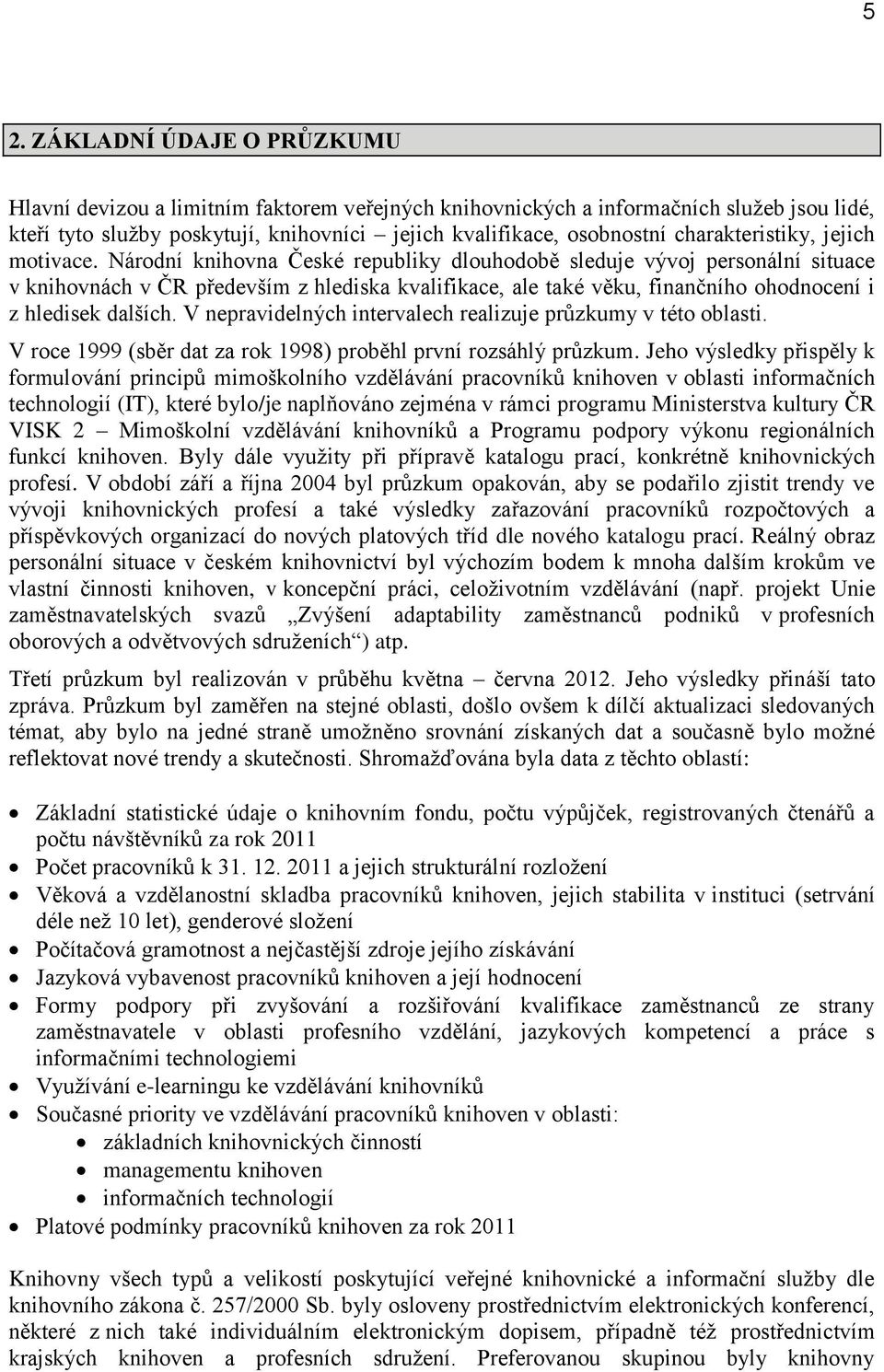 Národní knihovna České republiky dlouhodobě sleduje vývoj personální situace v knihovnách v ČR především z hlediska kvalifikace, ale také věku, finančního ohodnocení i z hledisek dalších.