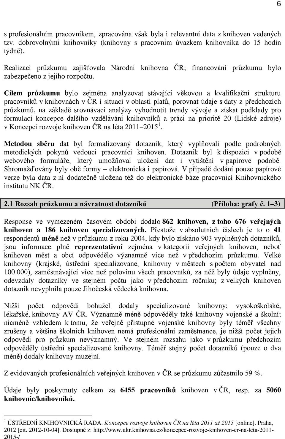 Cílem průzkumu bylo zejména analyzovat stávající věkovou a kvalifikační strukturu pracovníků v knihovnách v ČR i situaci v oblasti platů, porovnat údaje s daty z předchozích průzkumů, na základě