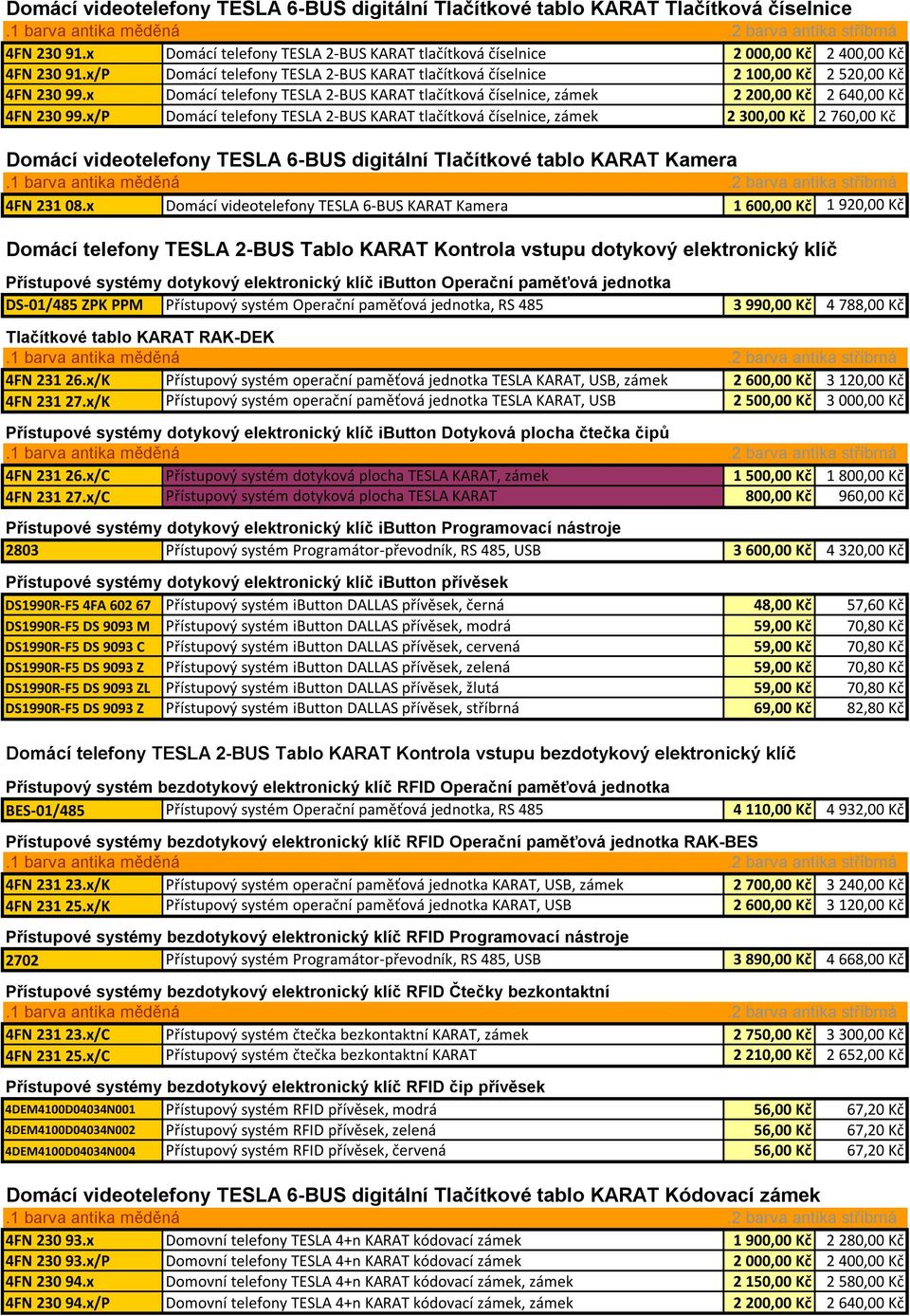 x/P Domácí telefony TESLA 2-BUS KARAT tlačítková číselnice, zámek 2 300,00 Kč 2 760,00 Kč Domácí videotelefony TESLA 6-BUS digitální Tlačítkové tablo KARAT Kamera 4FN 231 08.