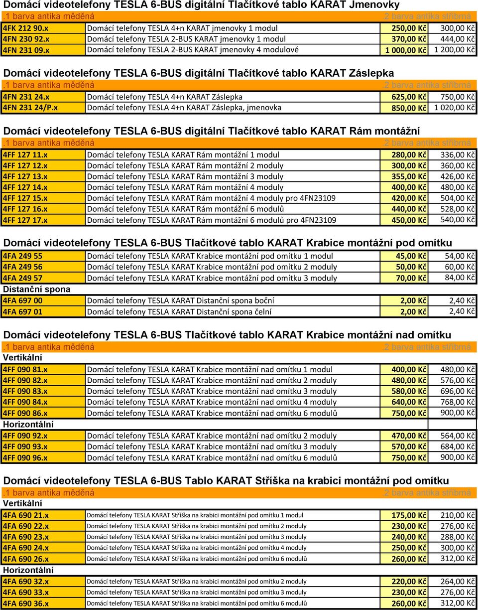 x Domácí telefony TESLA 2-BUS KARAT jmenovky 4 modulové 1 000,00 Kč 1 200,00 Kč Domácí videotelefony TESLA 6-BUS digitální Tlačítkové tablo KARAT Záslepka 4FN 231 24.