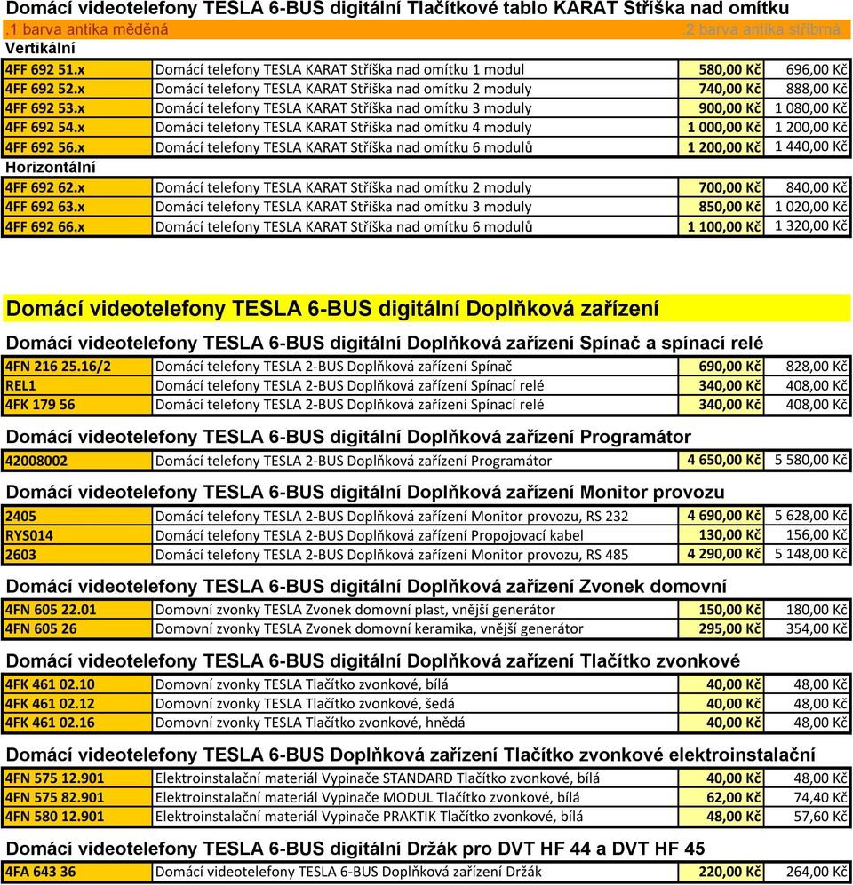 x Domácí telefony TESLA KARAT Stříška nad omítku 4 moduly 1 000,00 Kč 1 200,00 Kč 4FF 692 56.x Domácí telefony TESLA KARAT Stříška nad omítku 6 modulů 1 200,00 Kč 1 440,00 Kč 4FF 692 62.