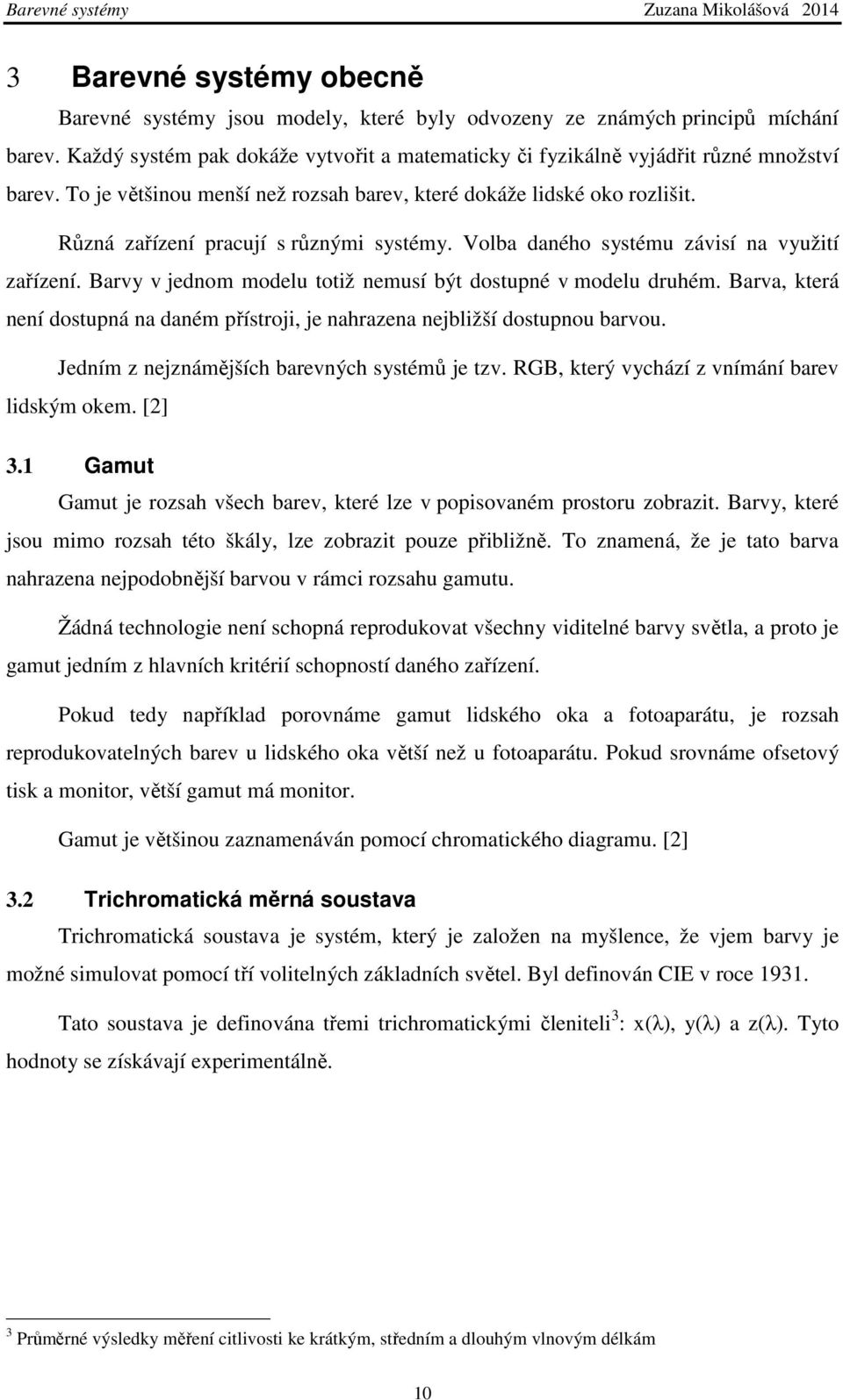 Barvy v jednom modelu totiž nemusí být dostupné v modelu druhém. Barva, která není dostupná na daném přístroji, je nahrazena nejbližší dostupnou barvou.