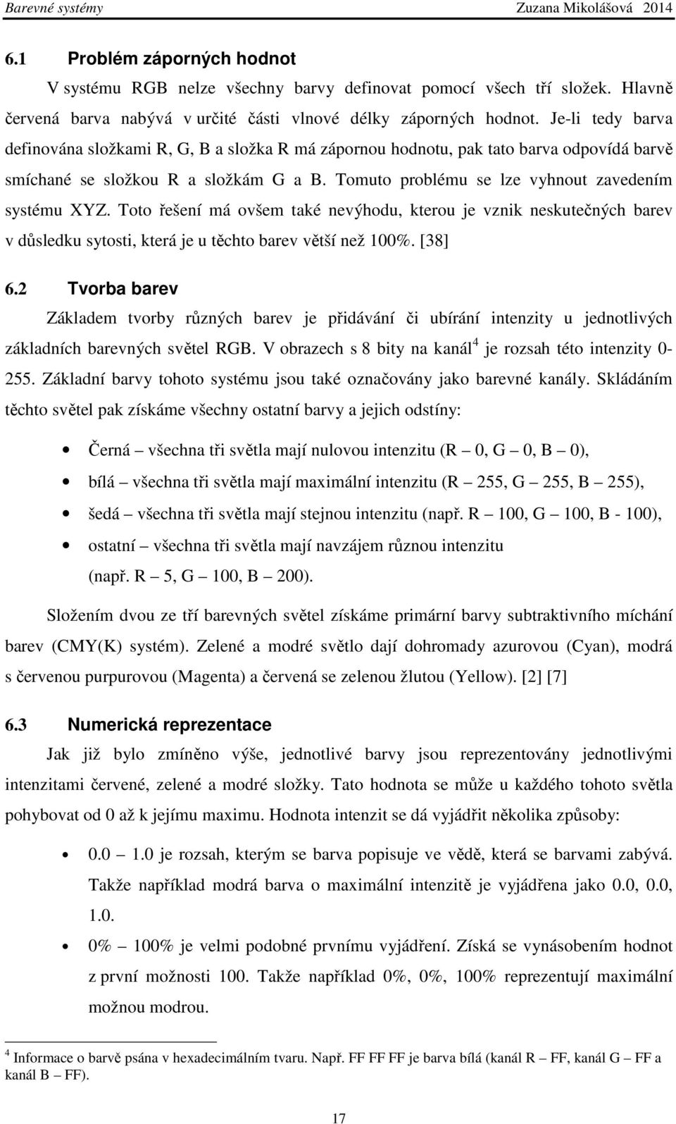 Toto řešení má ovšem také nevýhodu, kterou je vznik neskutečných barev v důsledku sytosti, která je u těchto barev větší než 100%. [38] 6.