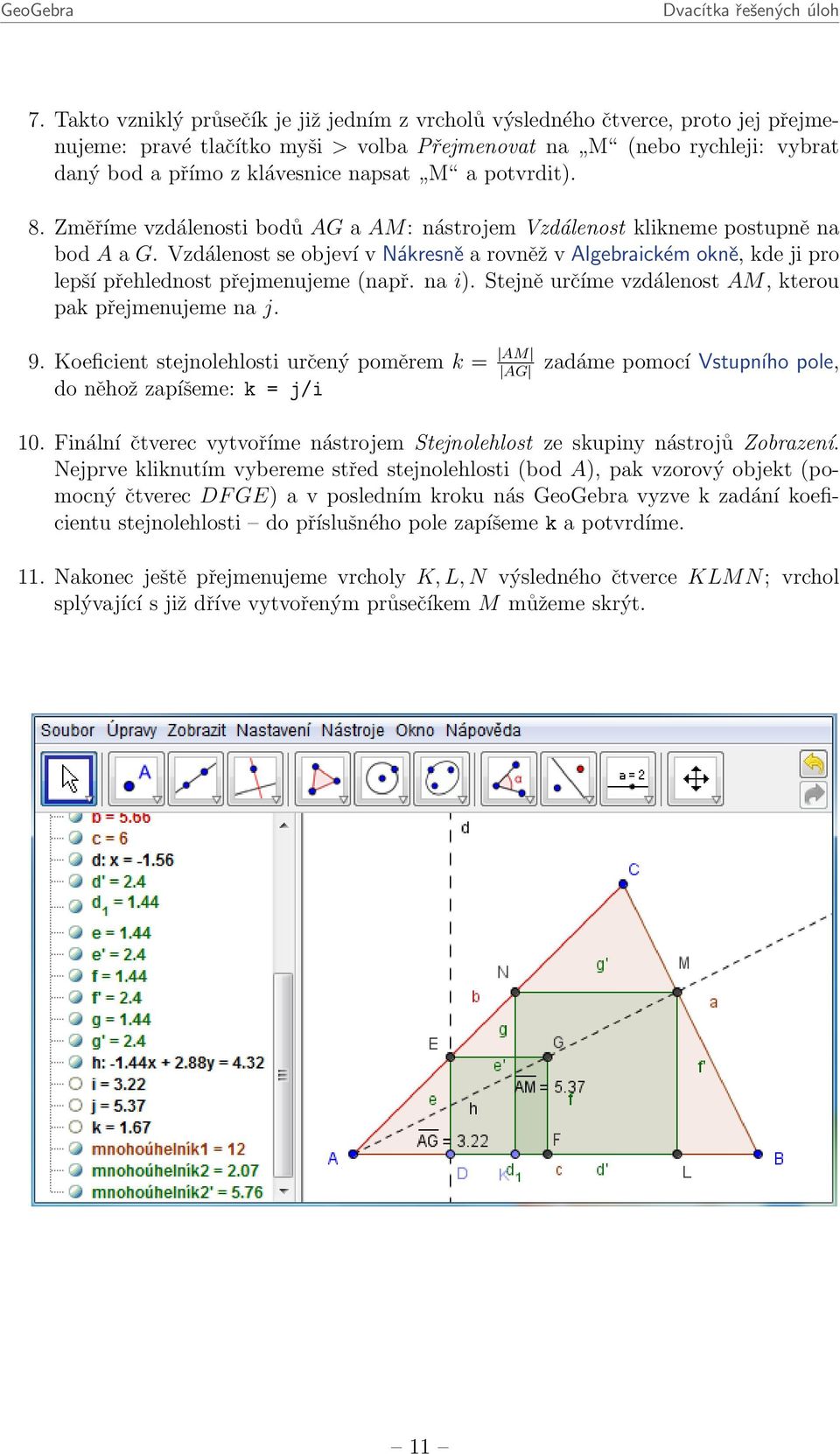 Vzdálenost se objeví v Nákresně a rovněž v Algebraickém okně, kde ji pro lepší přehlednost přejmenujeme (např. na i). Stejně určíme vzdálenost AM, kterou pak přejmenujeme na j. 9.