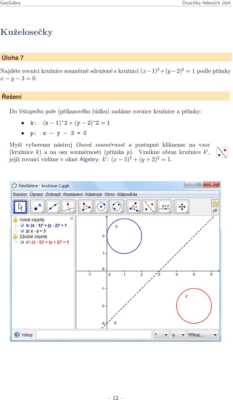 Do Vstupního pole (příkazového řádku) zadáme rovnice kružnice a přímky: k: (x 1)^2 + (y 2)^2 = 1 p: x y 3 =