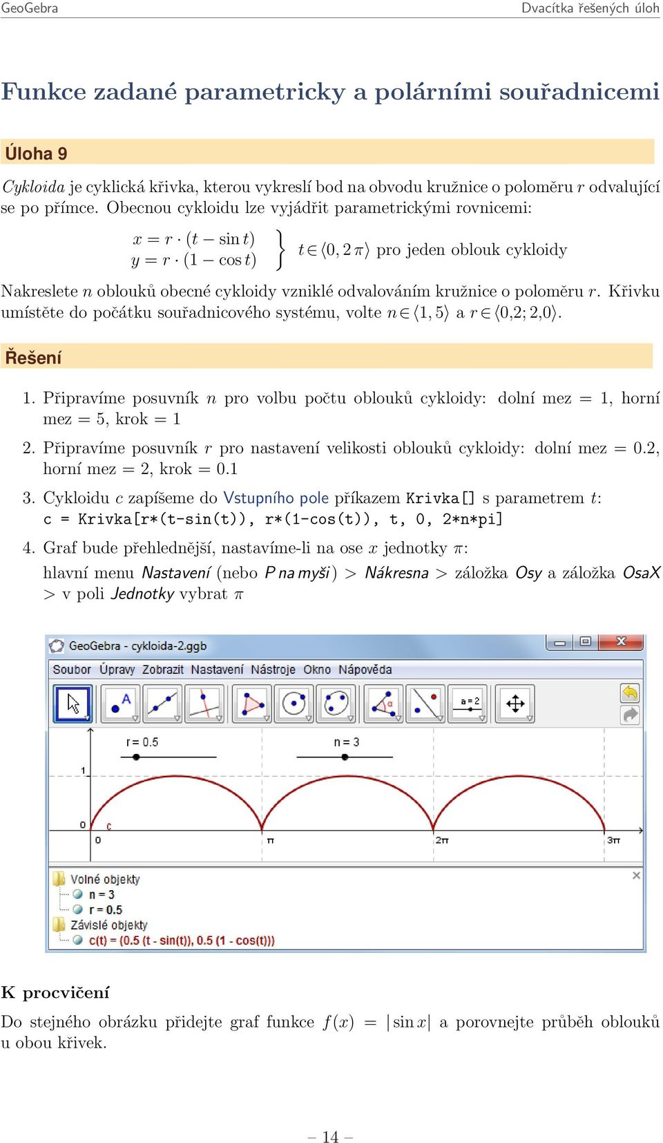 poloměru r. Křivku umístěte do počátku souřadnicového systému, volte n 1, 5 a r 0,2; 2,0. 1. Připravíme posuvník n pro volbu počtu oblouků cykloidy: dolní mez = 1, horní mez = 5, krok = 1 2.