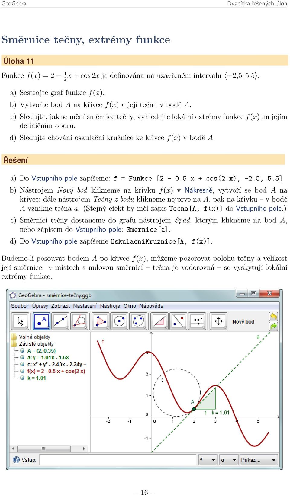 d) Sledujte chování oskulační kružnice ke křivce f(x) v bodě A. a) Do Vstupního pole zapíšeme: f = Funkce [2-0.5 x + cos(2 x), -2.5, 5.