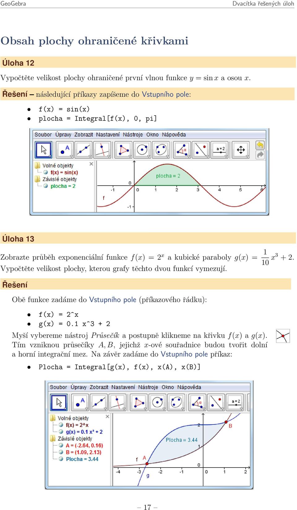 10 x3 + 2. Vypočtěte velikost plochy, kterou grafy těchto dvou funkcí vymezují. Obě funkce zadáme do Vstupního pole (příkazového řádku): f(x) = 2^x g(x) = 0.